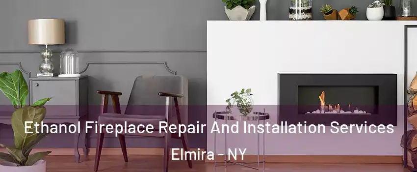  Ethanol Fireplace Repair And Installation Services Elmira - NY