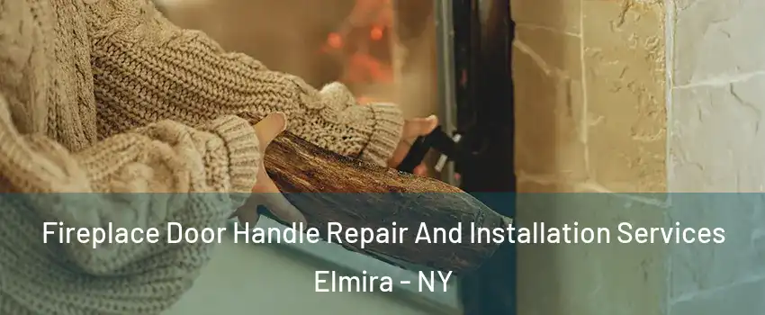  Fireplace Door Handle Repair And Installation Services Elmira - NY