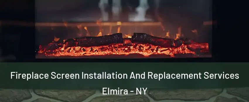  Fireplace Screen Installation And Replacement Services Elmira - NY