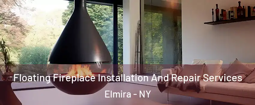 Floating Fireplace Installation And Repair Services Elmira - NY