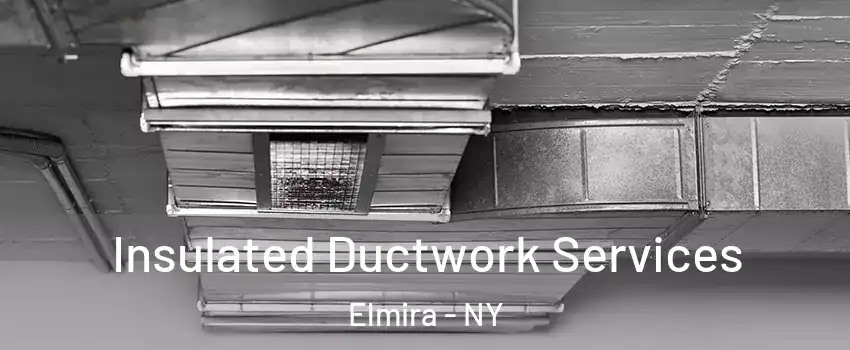  Insulated Ductwork Services Elmira - NY