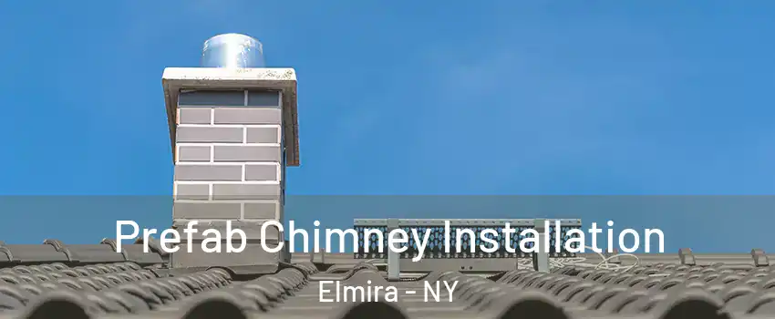  Prefab Chimney Installation Elmira - NY
