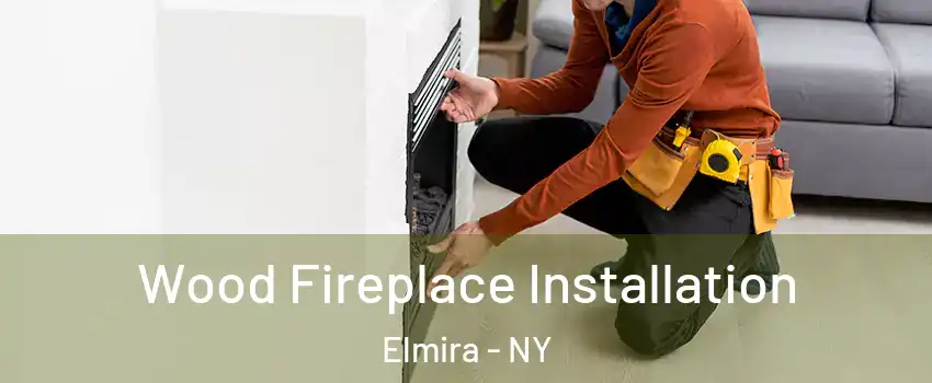 Wood Fireplace Installation Elmira - NY
